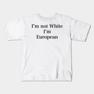 IM NOT WHITE IM EUROPEAN Kids T-Shirt